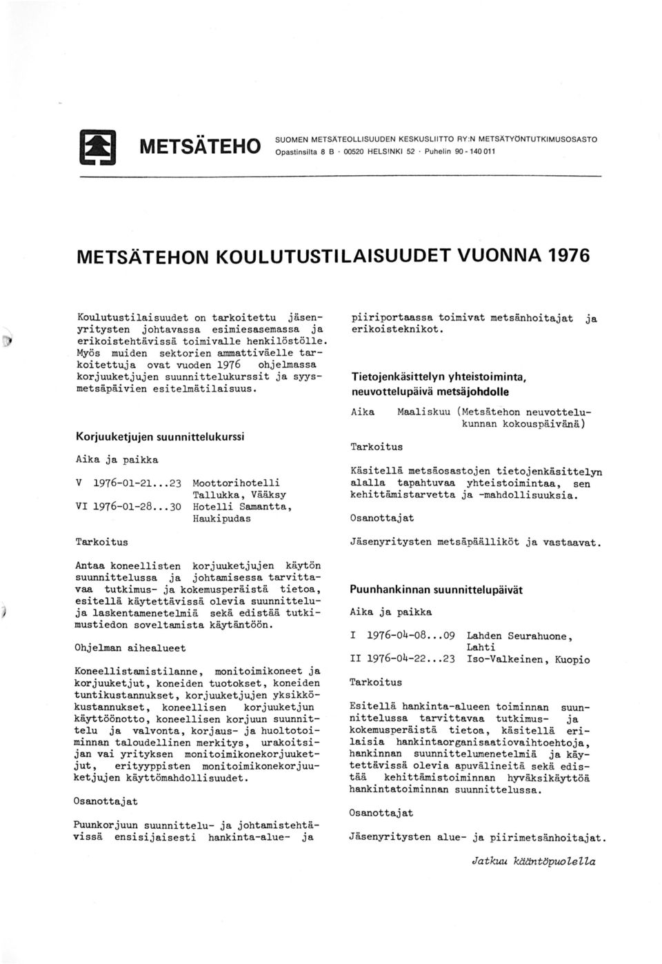 Myös muiden sektorien ammattiväelle tarkoitettuja ovat vuoden 1976 ohjelmassa korjuuketjujen suunnittelukurssit ja syysmetsäpäivien esitelmätilaisuus.