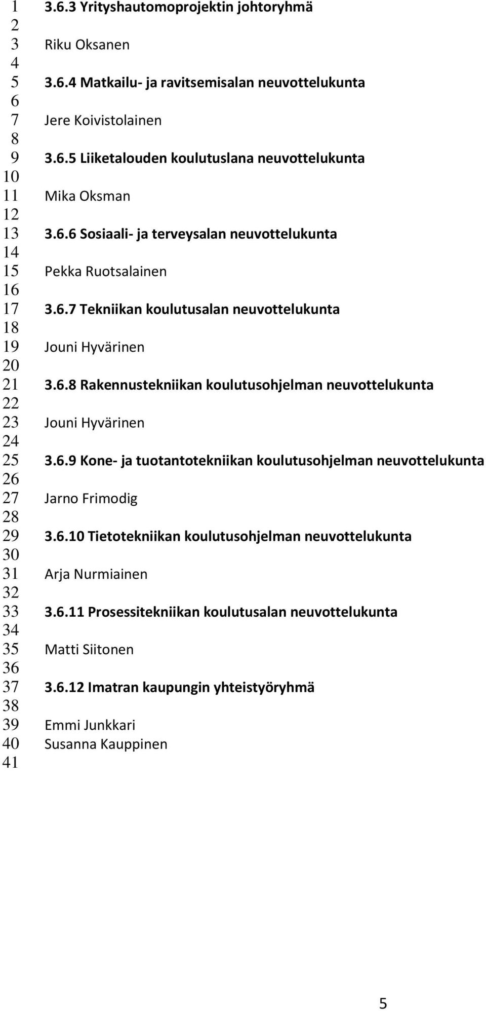. Tekniikan koulutusalan neuvottelukunta Jouni Hyvärinen.. Rakennustekniikan koulutusohjelman neuvottelukunta Jouni Hyvärinen.