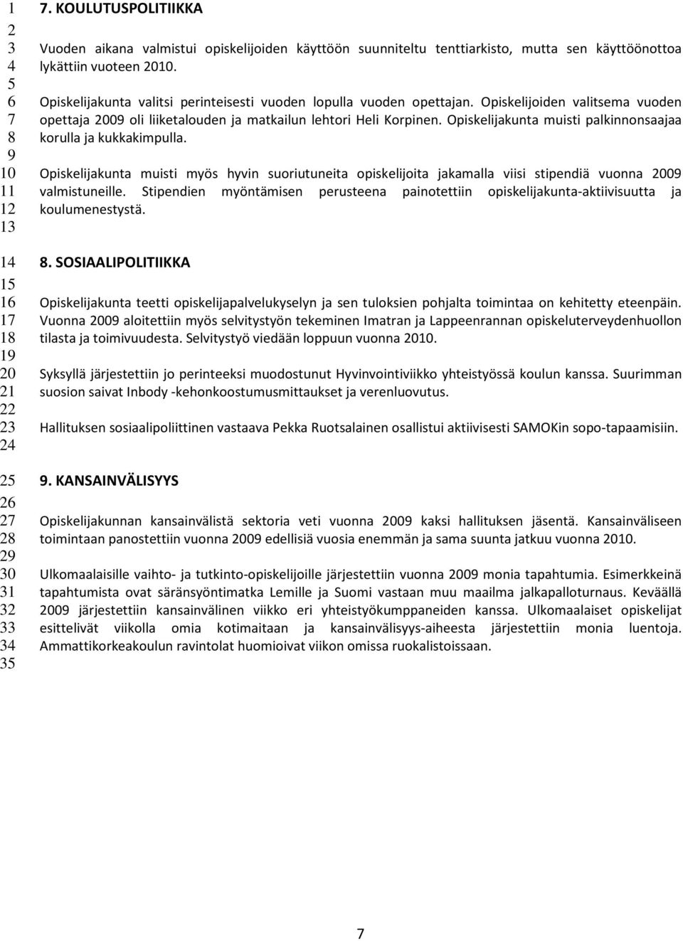 Opiskelijakunta muisti palkinnonsaajaa korulla ja kukkakimpulla. Opiskelijakunta muisti myös hyvin suoriutuneita opiskelijoita jakamalla viisi stipendiä vuonna 00 valmistuneille.