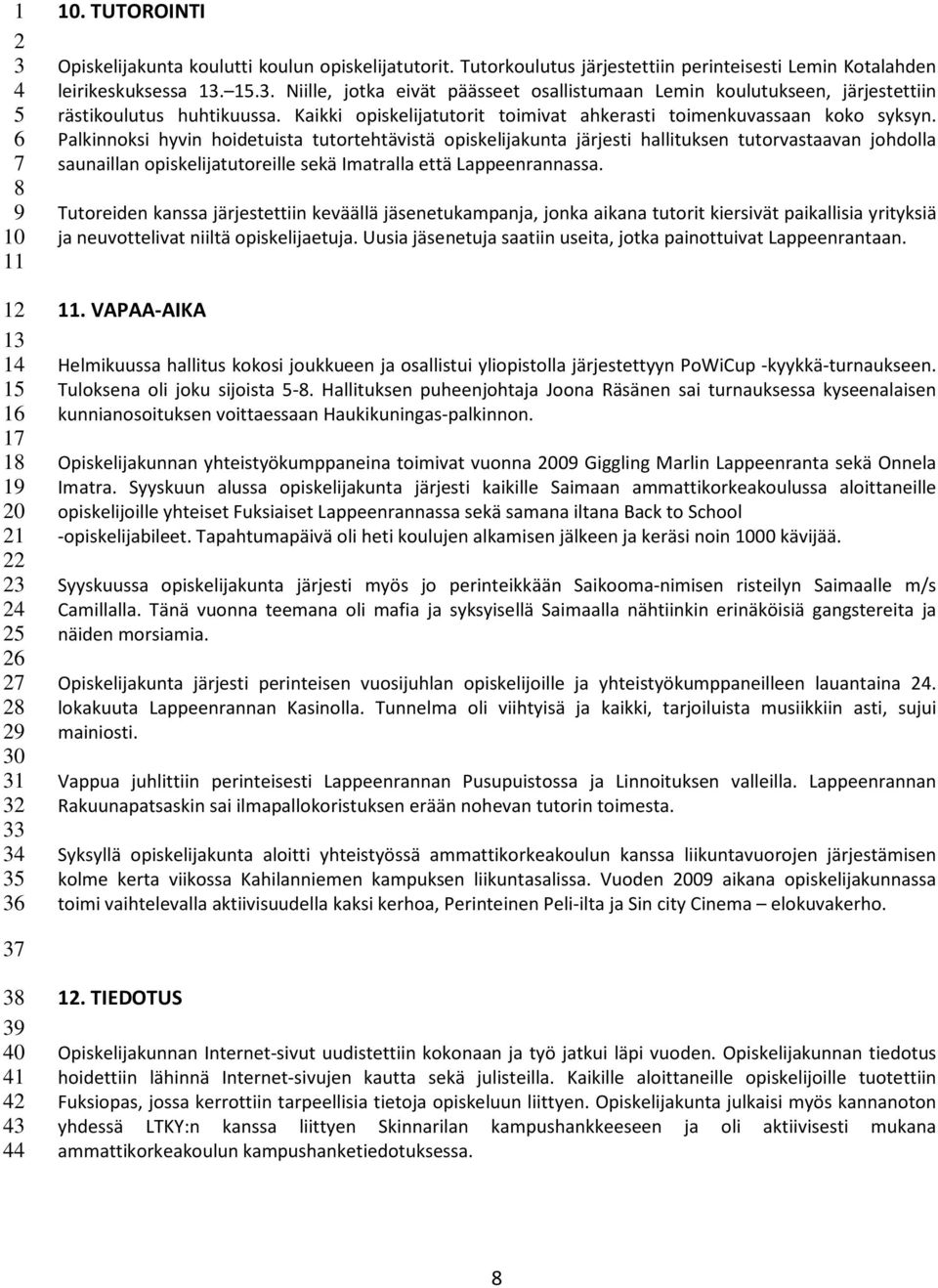 Palkinnoksi hyvin hoidetuista tutortehtävistä opiskelijakunta järjesti hallituksen tutorvastaavan johdolla saunaillan opiskelijatutoreille sekä Imatralla että Lappeenrannassa.