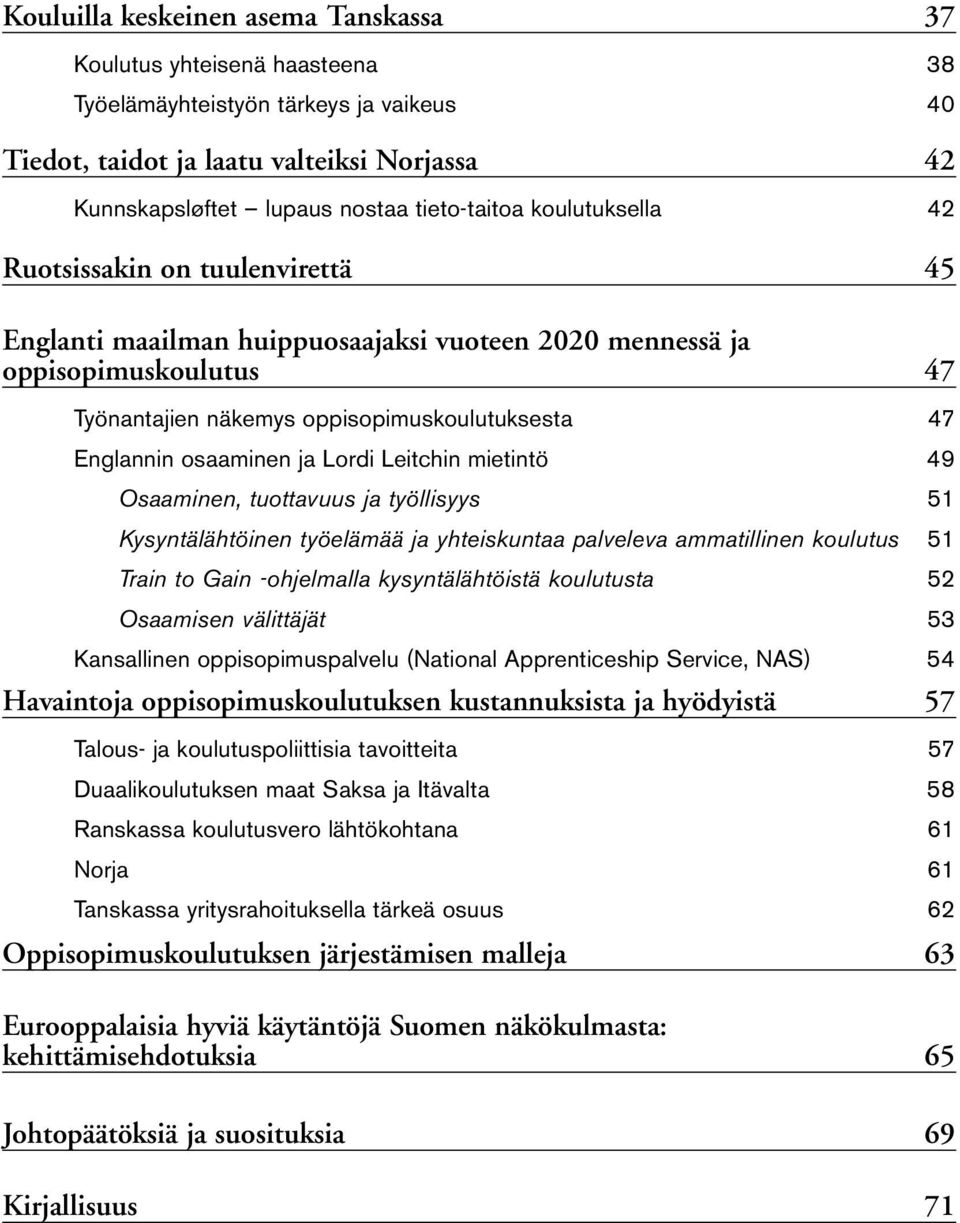 Englannin osaaminen ja Lordi Leitchin mietintö 49 Osaaminen, tuottavuus ja työllisyys 51 Kysyntälähtöinen työelämää ja yhteiskuntaa palveleva ammatillinen koulutus 51 Train to Gain -ohjelmalla