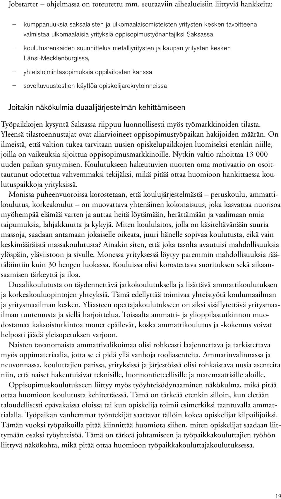 koulutusrenkaiden suunnittelua metalliyritysten ja kaupan yritysten kesken Länsi-Mecklenburgissa, yhteistoimintasopimuksia oppilaitosten kanssa soveltuvuustestien käyttöä opiskelijarekrytoinneissa