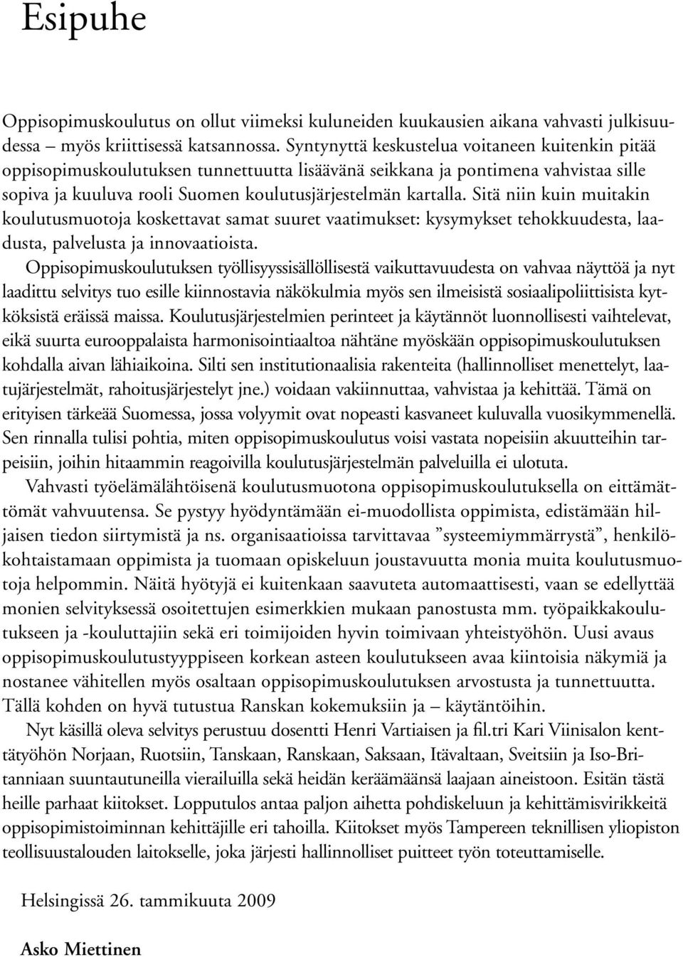 Sitä niin kuin muitakin koulutusmuotoja koskettavat samat suuret vaatimukset: kysymykset tehokkuudesta, laadusta, palvelusta ja innovaatioista.