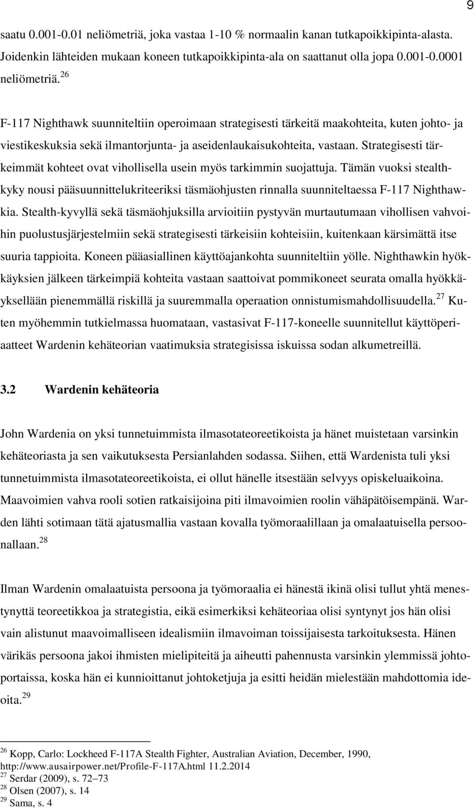 Strategisesti tärkeimmät kohteet ovat vihollisella usein myös tarkimmin suojattuja. Tämän vuoksi stealthkyky nousi pääsuunnittelukriteeriksi täsmäohjusten rinnalla suunniteltaessa F-117 Nighthawkia.