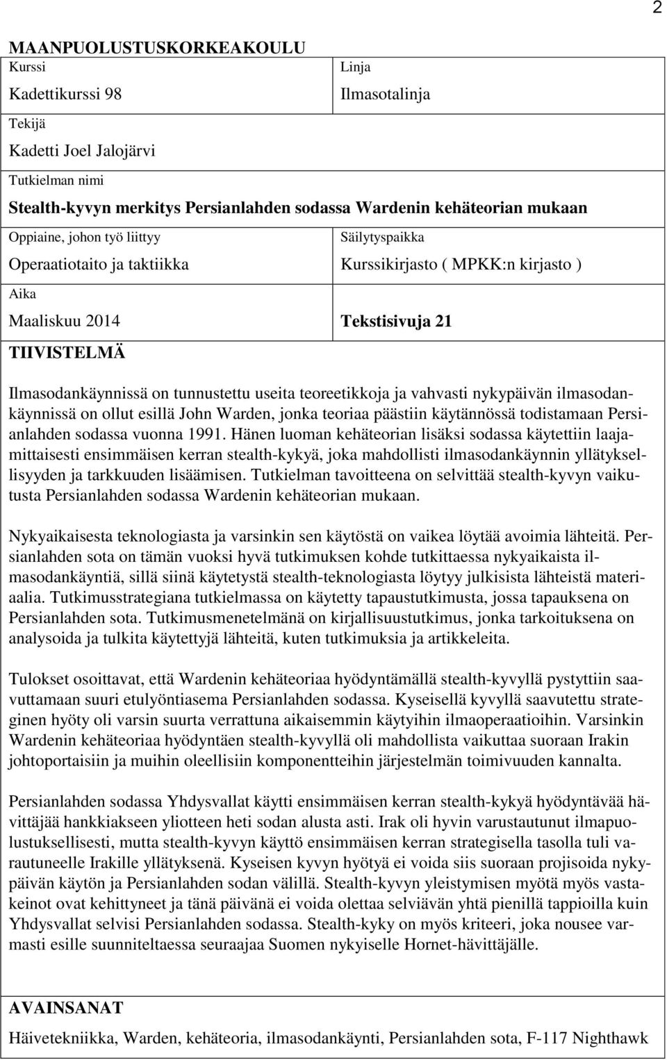 ja vahvasti nykypäivän ilmasodankäynnissä on ollut esillä John Warden, jonka teoriaa päästiin käytännössä todistamaan Persianlahden sodassa vuonna 1991.