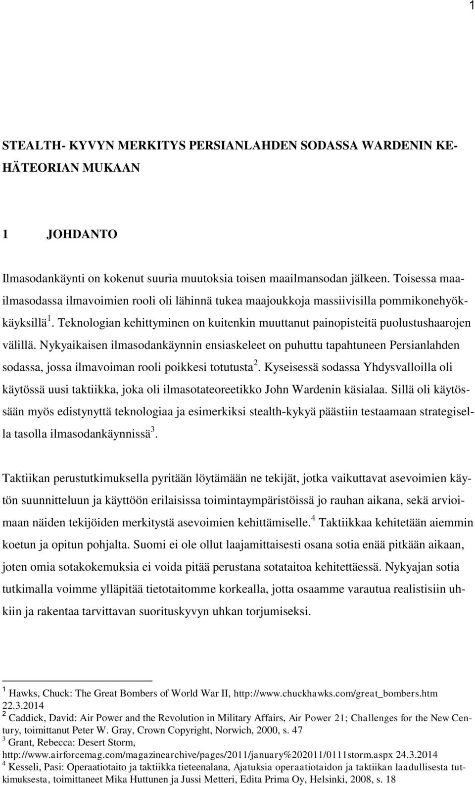 Nykyaikaisen ilmasodankäynnin ensiaskeleet on puhuttu tapahtuneen Persianlahden sodassa, jossa ilmavoiman rooli poikkesi totutusta 2.