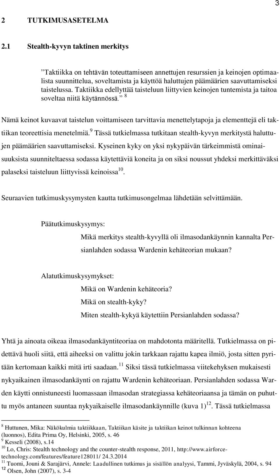 taistelussa. Taktiikka edellyttää taisteluun liittyvien keinojen tuntemista ja taitoa soveltaa niitä käytännössä.