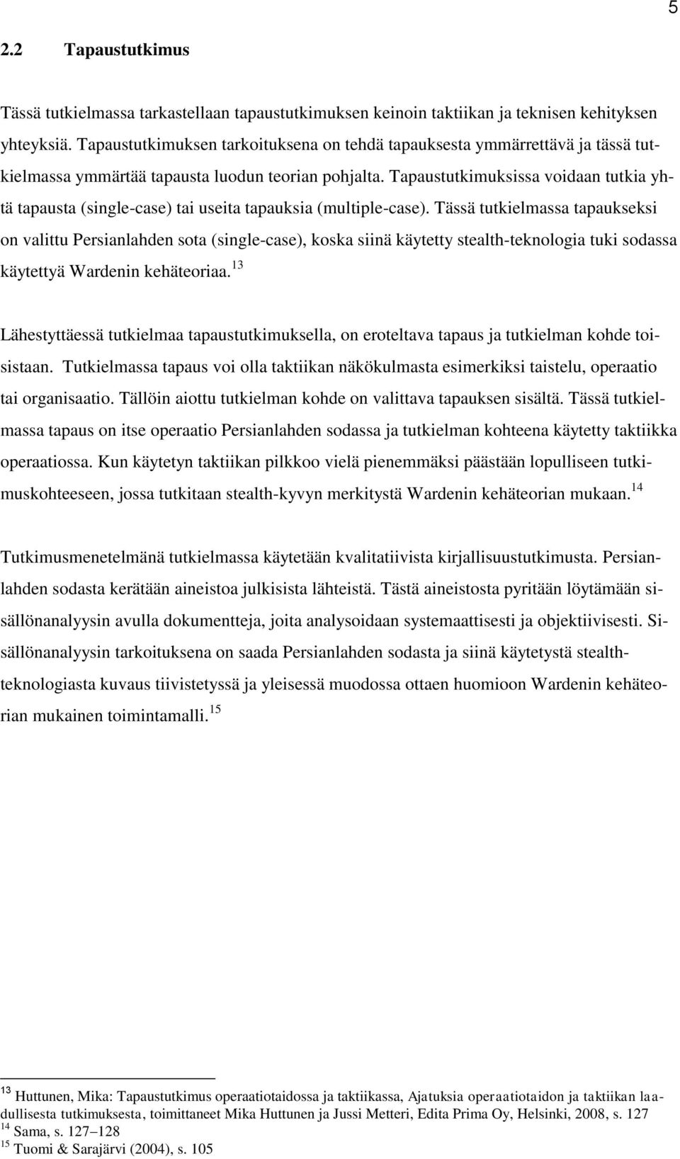 Tapaustutkimuksissa voidaan tutkia yhtä tapausta (single-case) tai useita tapauksia (multiple-case).