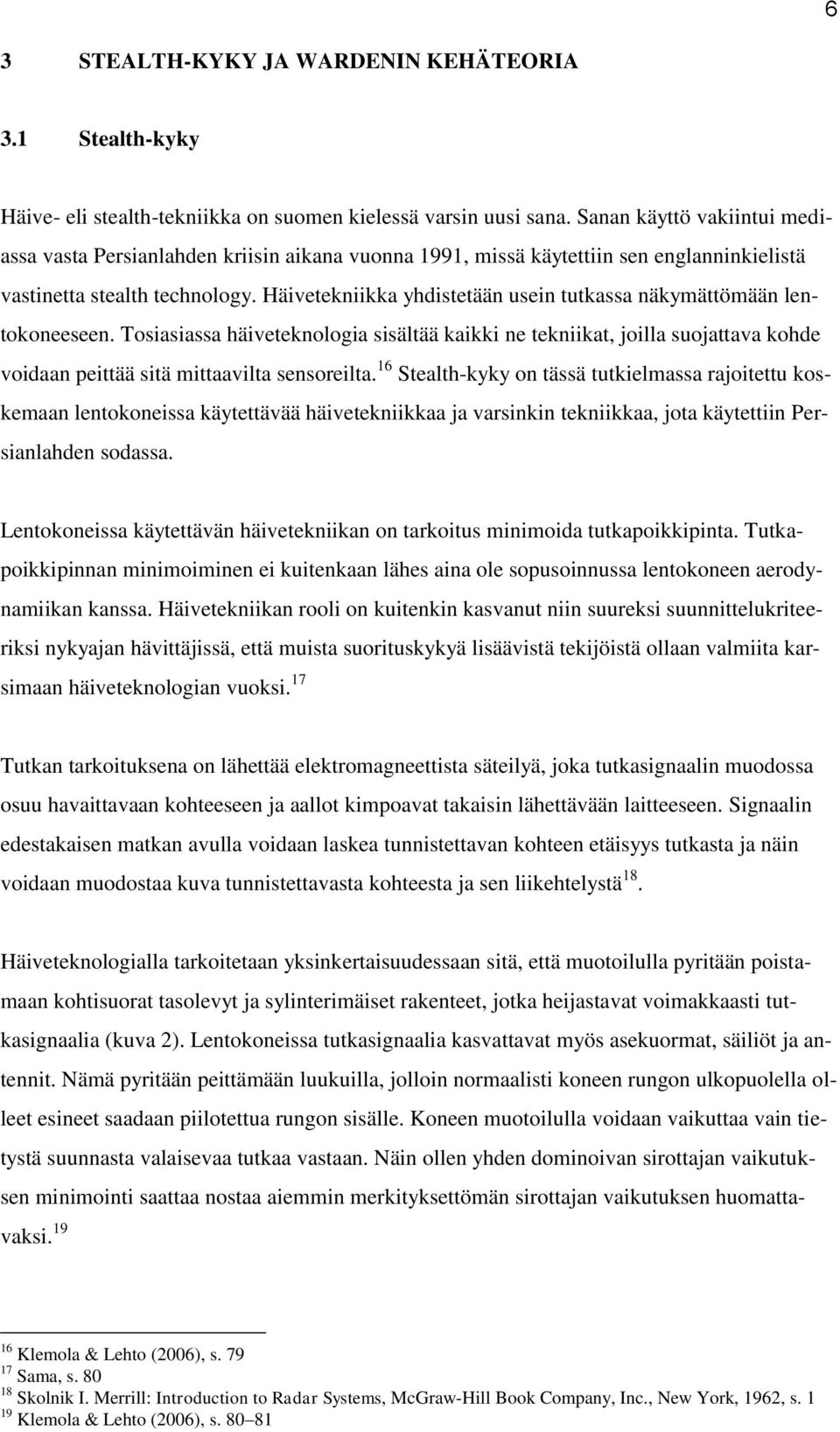 Häivetekniikka yhdistetään usein tutkassa näkymättömään lentokoneeseen. Tosiasiassa häiveteknologia sisältää kaikki ne tekniikat, joilla suojattava kohde voidaan peittää sitä mittaavilta sensoreilta.