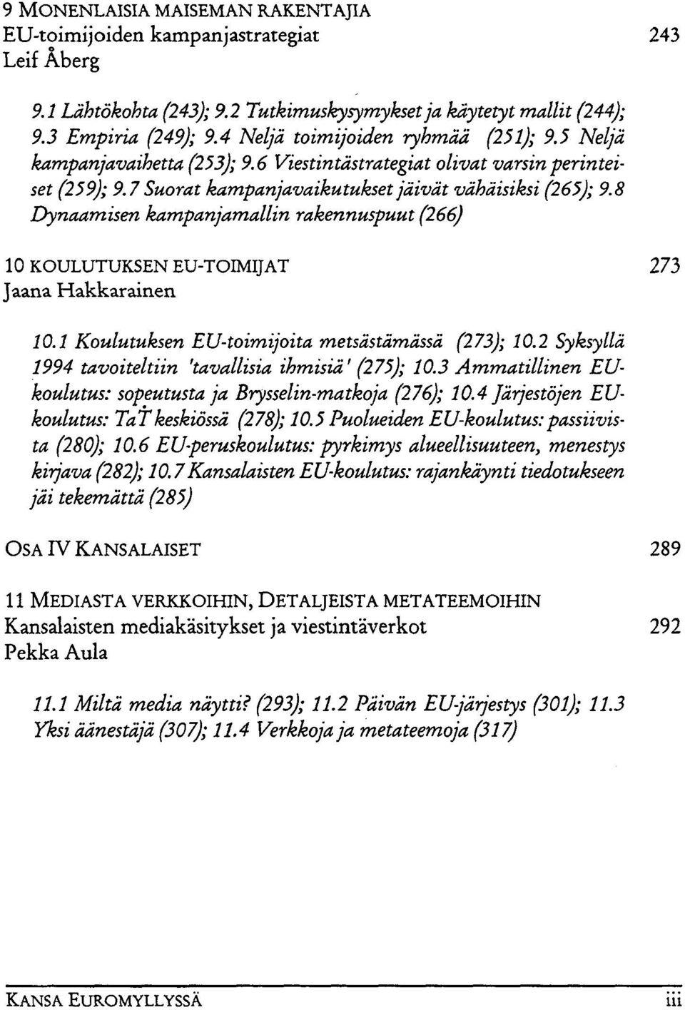 8 Dynaamisen kampanjamallin rakennuspuut (266) 10 KOULUTUKSEN EU-TOIMIJ AT 273 Jaana Hakkarainen 10.1 Koulutuksen EU-toimijoita metsästämässä (273); 10.