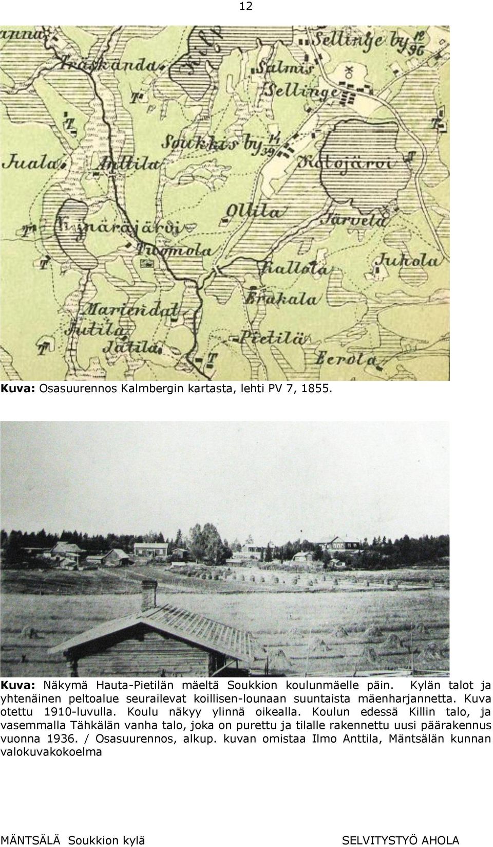 Kylän talot ja yhtenäinen peltoalue seurailevat koillisen-lounaan suuntaista mäenharjannetta. Kuva otettu 1910-luvulla.