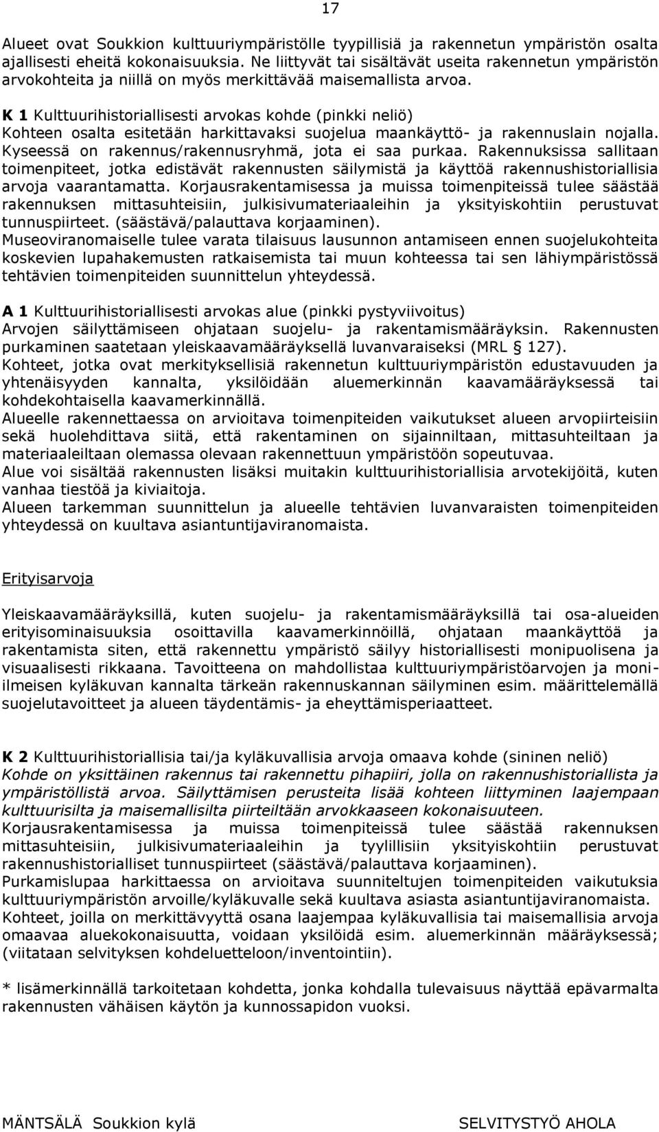 K 1 Kulttuurihistoriallisesti arvokas kohde (pinkki neliö) Kohteen osalta esitetään harkittavaksi suojelua maankäyttö- ja rakennuslain nojalla. Kyseessä on rakennus/rakennusryhmä, jota ei saa purkaa.