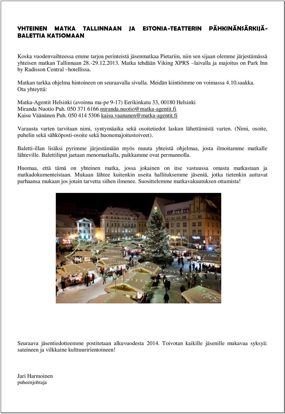 Meidän kiintiömme on voimassa 4.10.saakka. Ota yhteyttä: Matka-Agentit Helsinki (avoinna ma-pe 9-17) Eerikinkatu 33, 00180 Helsinki Miranda Nuotio Puh. 050 371 6166 miranda.nuotio@matka-agentit.