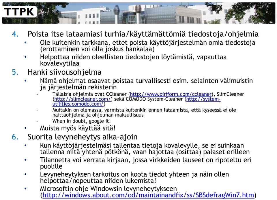 selainten välimuistin ja järjestelmän rekisterin Tällaisia ohjelmia ovat CCleaner (http://www.piriform.com/ccleaner), SlimCleaner (http://slimcleaner.
