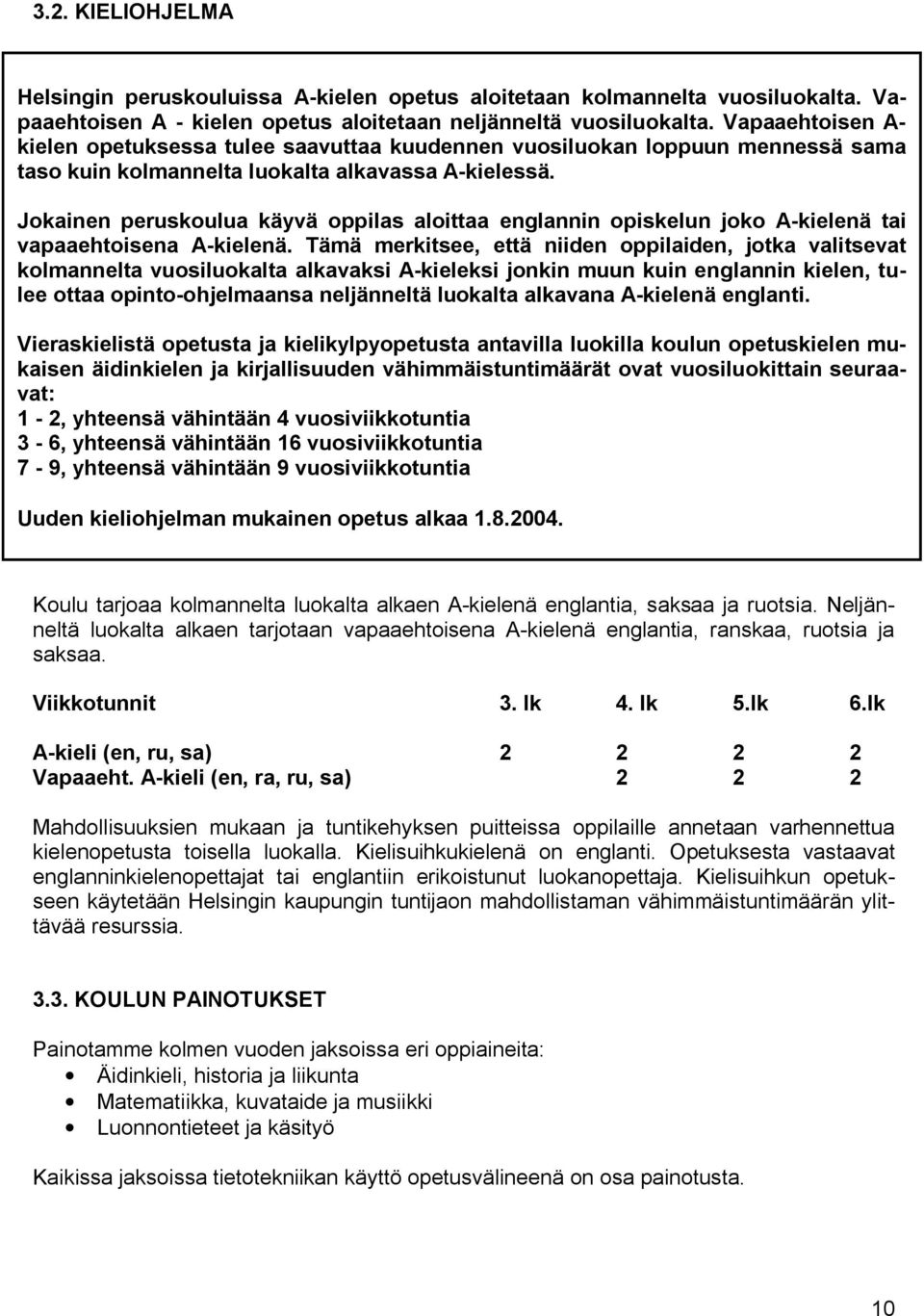 Jokainen peruskoulua käyvä oppilas aloittaa englannin opiskelun joko A kielenä tai vapaaehtoisena A kielenä.