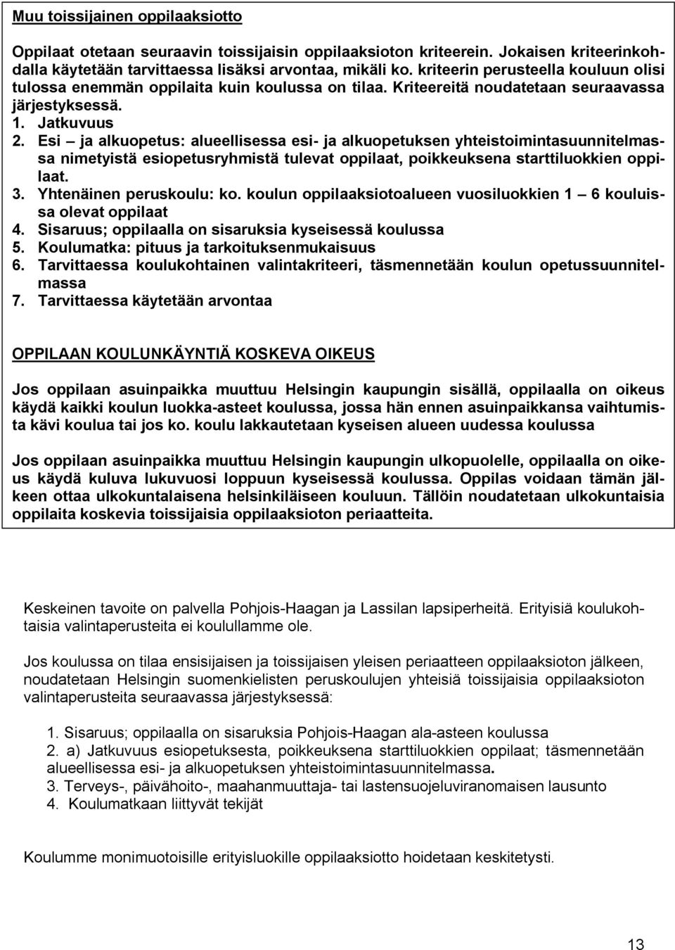 Esi ja alkuopetus: alueellisessa esi ja alkuopetuksen yhteistoimintasuunnitelmassa nimetyistä esiopetusryhmistä tulevat oppilaat, poikkeuksena starttiluokkien oppilaat. 3. Yhtenäinen peruskoulu: ko.