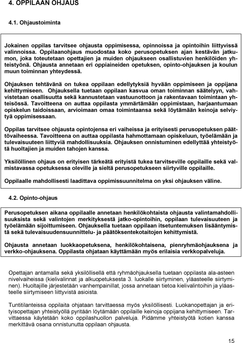 Ohjausta annetaan eri oppiaineiden opetuksen, opinto ohjauksen ja koulun muun toiminnan yhteydessä. Ohjauksen tehtävänä on tukea oppilaan edellytyksiä hyvään oppimiseen ja oppijana kehittymiseen.