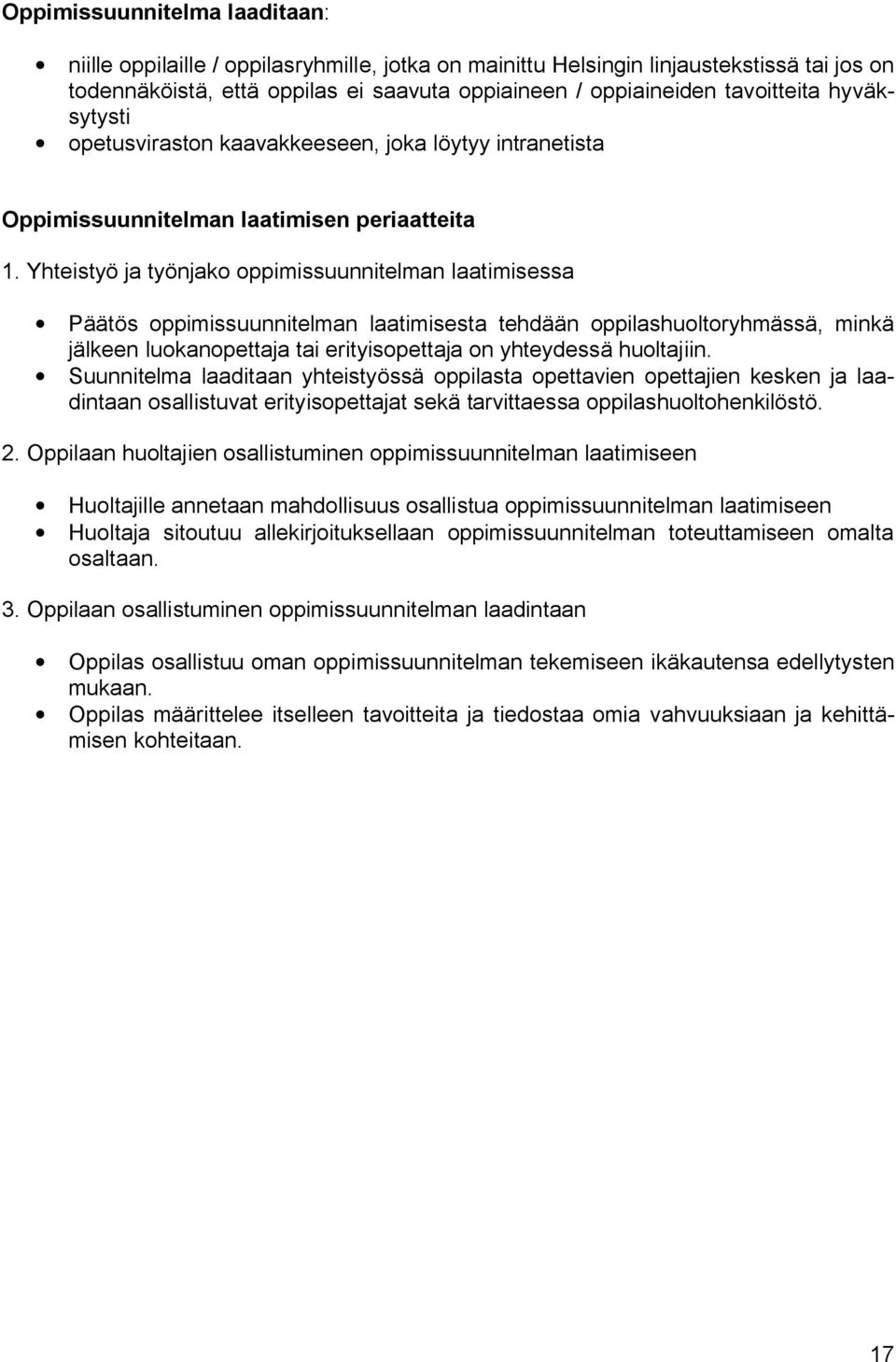 Yhteistyö ja työnjako oppimissuunnitelman laatimisessa Päätös oppimissuunnitelman laatimisesta tehdään oppilashuoltoryhmässä, minkä jälkeen luokanopettaja tai erityisopettaja on yhteydessä huoltajiin.