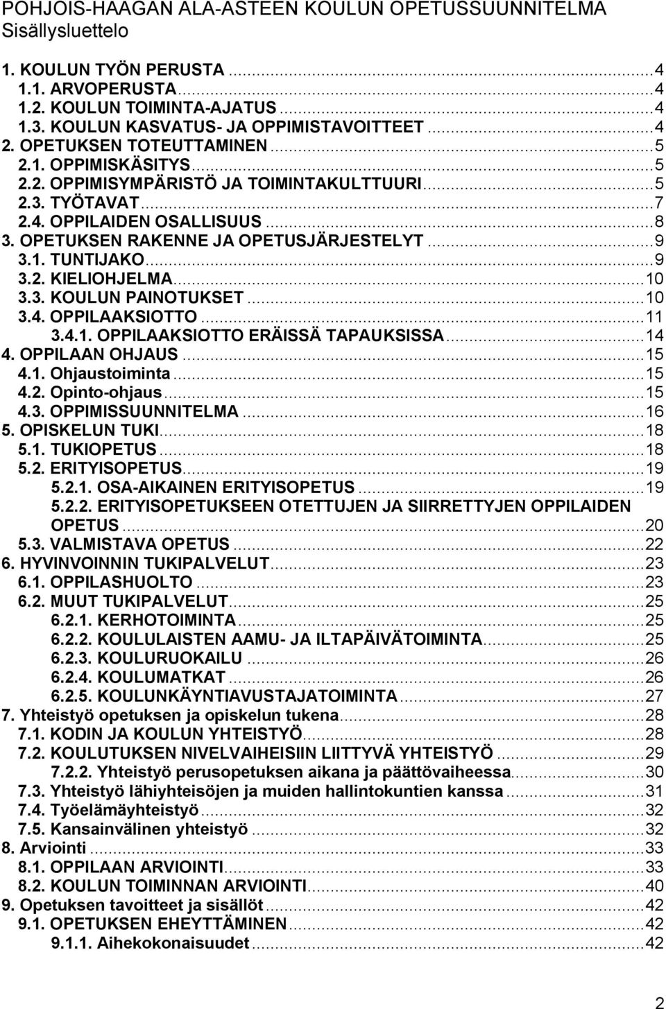 ..9 3.2. KIELIOHJELMA...10 3.3. KOULUN PAINOTUKSET...10 3.4. OPPILAAKSIOTTO...11 3.4.1. OPPILAAKSIOTTO ERÄISSÄ TAPAUKSISSA...14 4. OPPILAAN OHJAUS...15 4.1. Ohjaustoiminta...15 4.2. Opinto ohjaus.