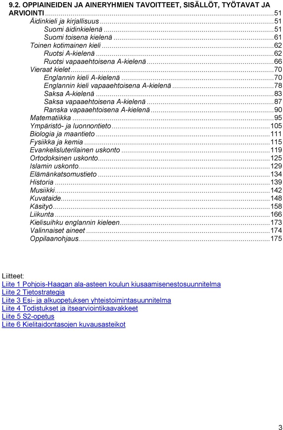 ..83 Saksa vapaaehtoisena A kielenä...87 Ranska vapaaehtoisena A kielenä...90 Matematiikka...95 Ympäristö ja luonnontieto...105 Biologia ja maantieto...111 Fysiikka ja kemia.