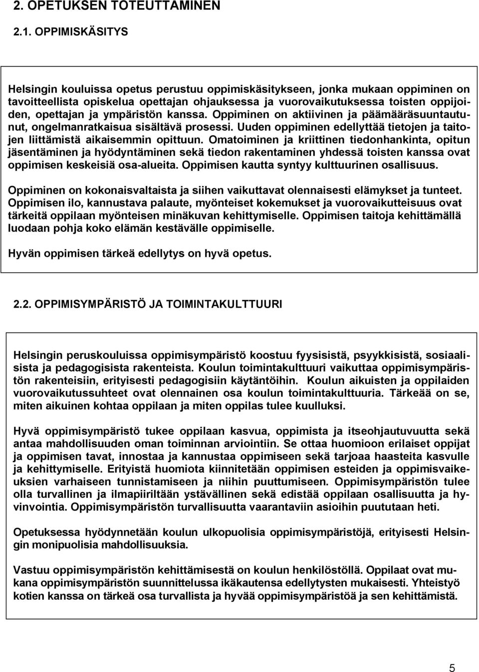 ympäristön kanssa. Oppiminen on aktiivinen ja päämääräsuuntautunut, ongelmanratkaisua sisältävä prosessi. Uuden oppiminen edellyttää tietojen ja taitojen liittämistä aikaisemmin opittuun.