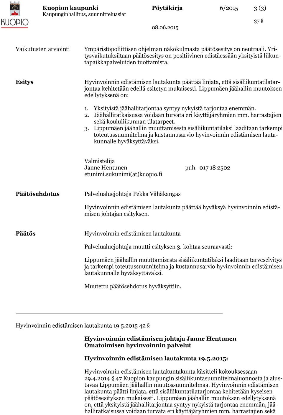 Esitys Hyvinvoinnin edistämisen lautakunta päättää linjata, että sisäliikuntatilatarjontaa kehitetään edellä esitetyn mukaisesti. Lippumäen jäähallin muutoksen edellytyksenä on: 1.