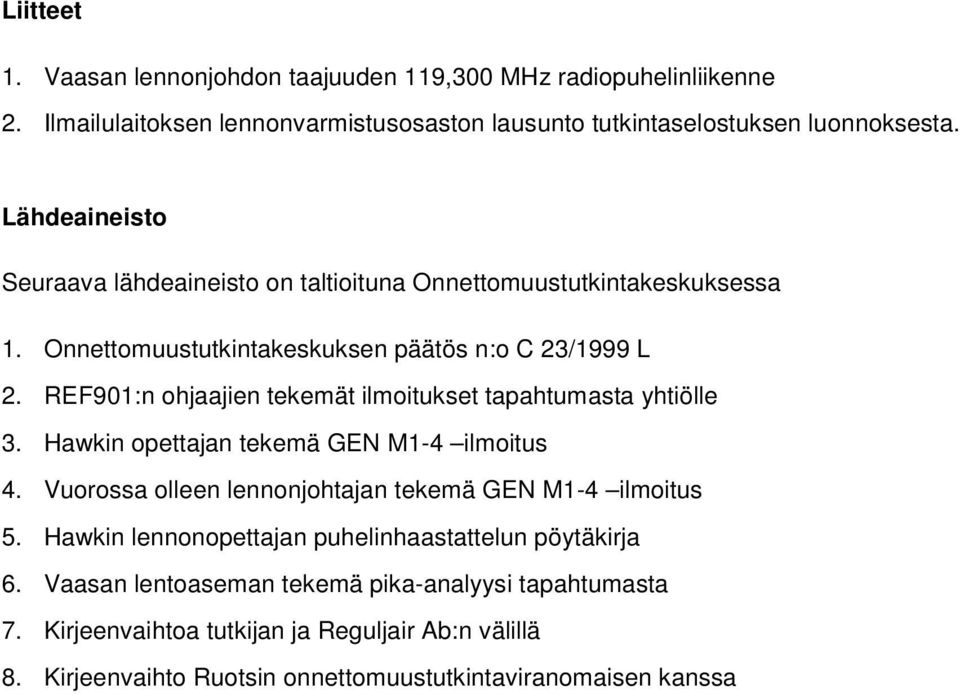 REF901:n ohjaajien tekemät ilmoitukset tapahtumasta yhtiölle 3. Hawkin opettajan tekemä GEN M1-4 ilmoitus 4. Vuorossa olleen lennonjohtajan tekemä GEN M1-4 ilmoitus 5.