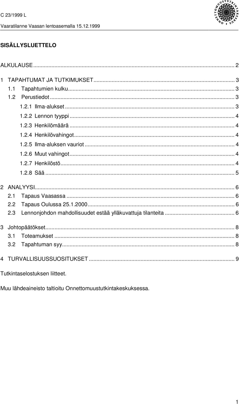 .. 6 2.1 Tapaus Vaasassa... 6 2.2 Tapaus Oulussa 25.1.2000... 6 2.3 Lennonjohdon mahdollisuudet estää ylläkuvattuja tilanteita... 6 3 Johtopäätökset... 8 3.