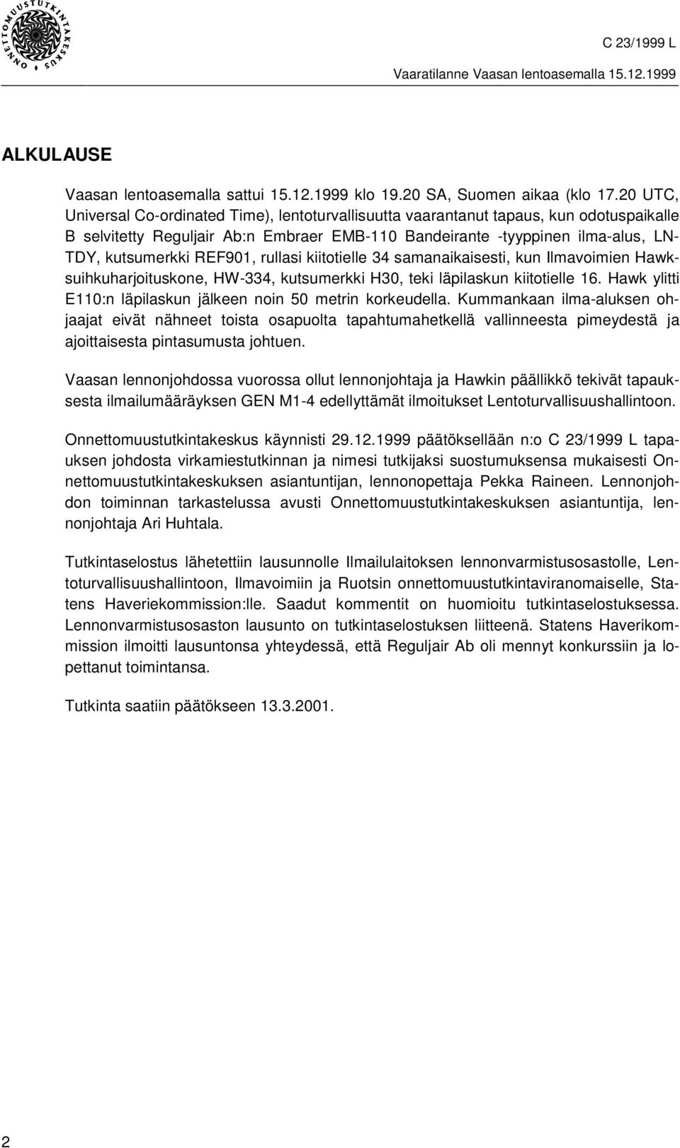 REF901, rullasi kiitotielle 34 samanaikaisesti, kun Ilmavoimien Hawksuihkuharjoituskone, HW-334, kutsumerkki H30, teki läpilaskun kiitotielle 16.