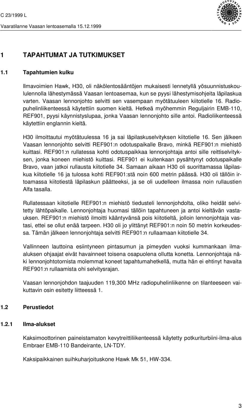 Vaasan lennonjohto selvitti sen vasempaan myötätuuleen kiitotielle 16. Radiopuhelinliikenteessä käytettiin suomen kieltä.