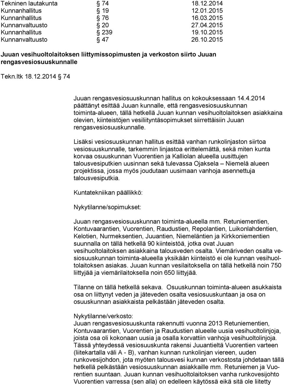 2014 74 Juuan rengasvesiosuuskunnan hallitus on kokouksessaan 14.4.2014 päättänyt esittää Juuan kunnalle, että ren gas ve si osuus kun nan toiminta-alueen, tällä hetkellä Juuan kunnan ve si huol to