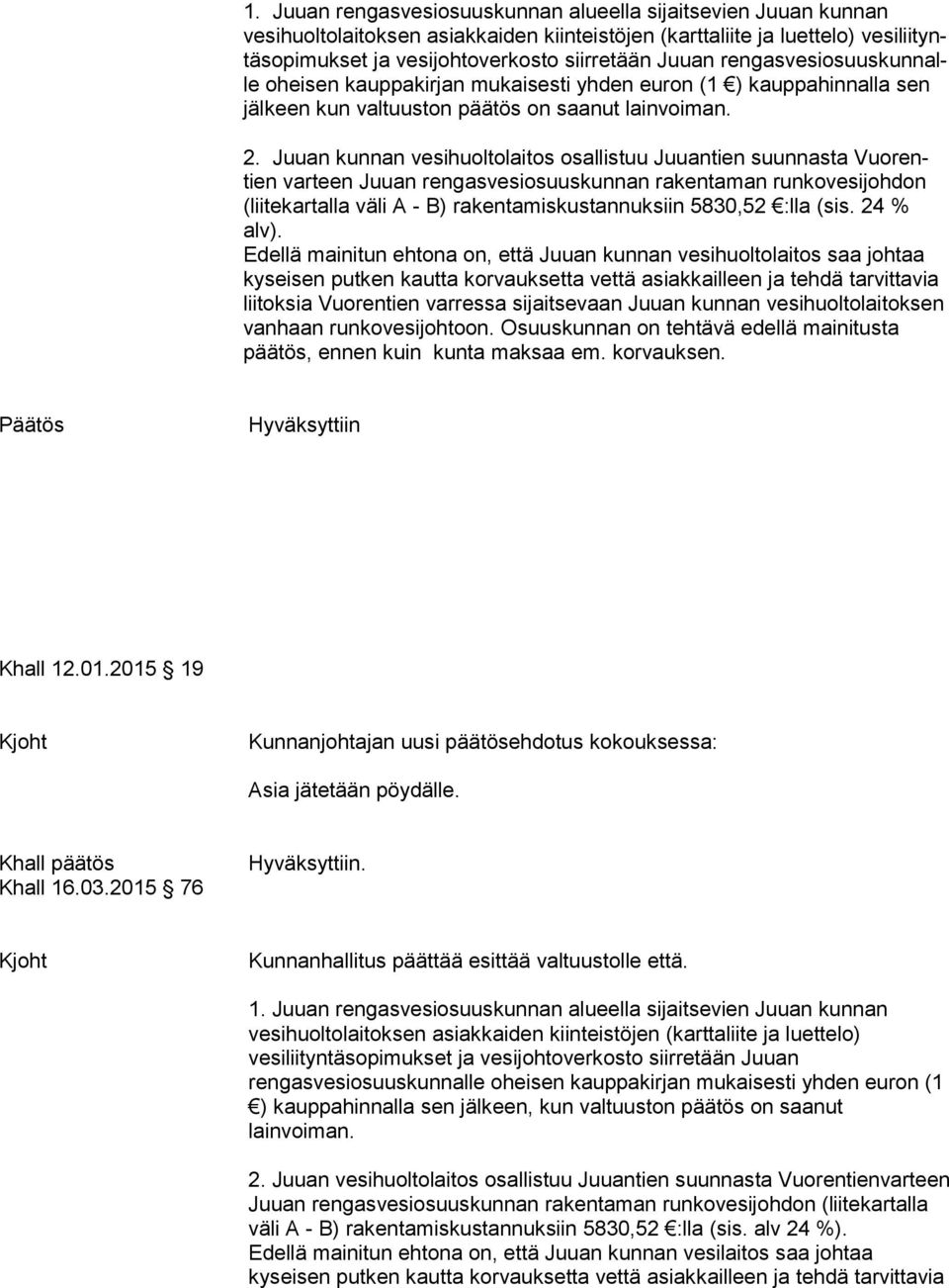 Juuan kunnan vesihuoltolaitos osallistuu Juuantien suunnasta Vuo rentien varteen Juuan rengasvesiosuuskunnan rakentaman run ko ve si joh don (liitekartalla väli A - B) rakentamiskustannuksiin 5830,52