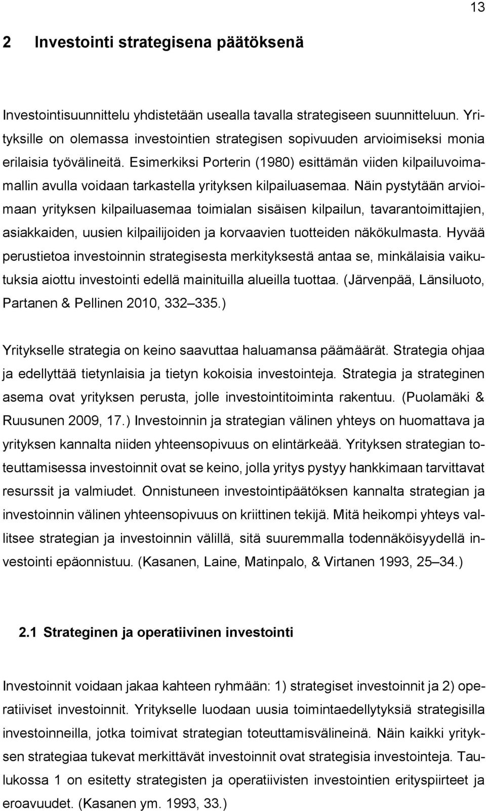 Esimerkiksi Porterin (1980) esittämän viiden kilpailuvoimamallin avulla voidaan tarkastella yrityksen kilpailuasemaa.