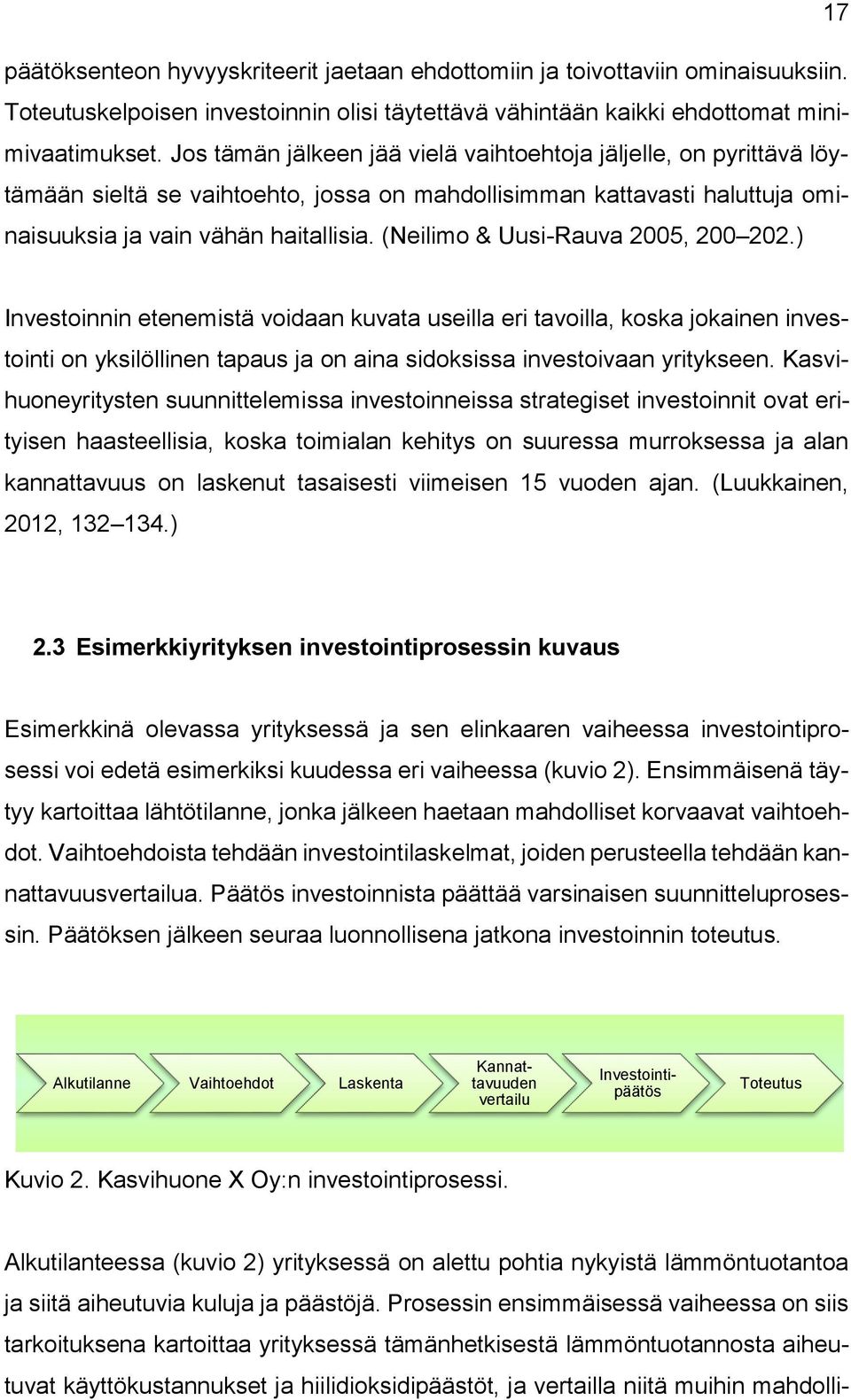 (Neilimo & Uusi-Rauva 2005, 200 202.) Investoinnin etenemistä voidaan kuvata useilla eri tavoilla, koska jokainen investointi on yksilöllinen tapaus ja on aina sidoksissa investoivaan yritykseen.
