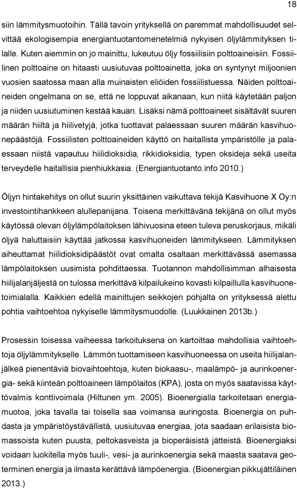 Fossiilinen polttoaine on hitaasti uusiutuvaa polttoainetta, joka on syntynyt miljoonien vuosien saatossa maan alla muinaisten eliöiden fossiilistuessa.