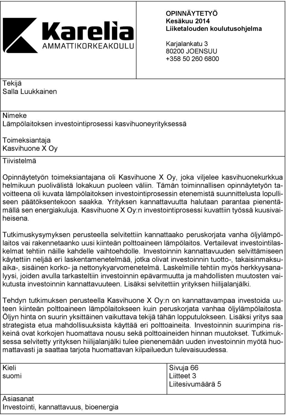 Tämän toiminnallisen opinnäytetyön tavoitteena oli kuvata lämpölaitoksen investointiprosessin etenemistä suunnittelusta lopulliseen päätöksentekoon saakka.