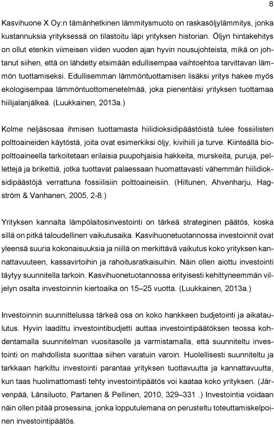 Edullisemman lämmöntuottamisen lisäksi yritys hakee myös ekologisempaa lämmöntuottomenetelmää, joka pienentäisi yrityksen tuottamaa hiilijalanjälkeä. (Luukkainen, 2013a.