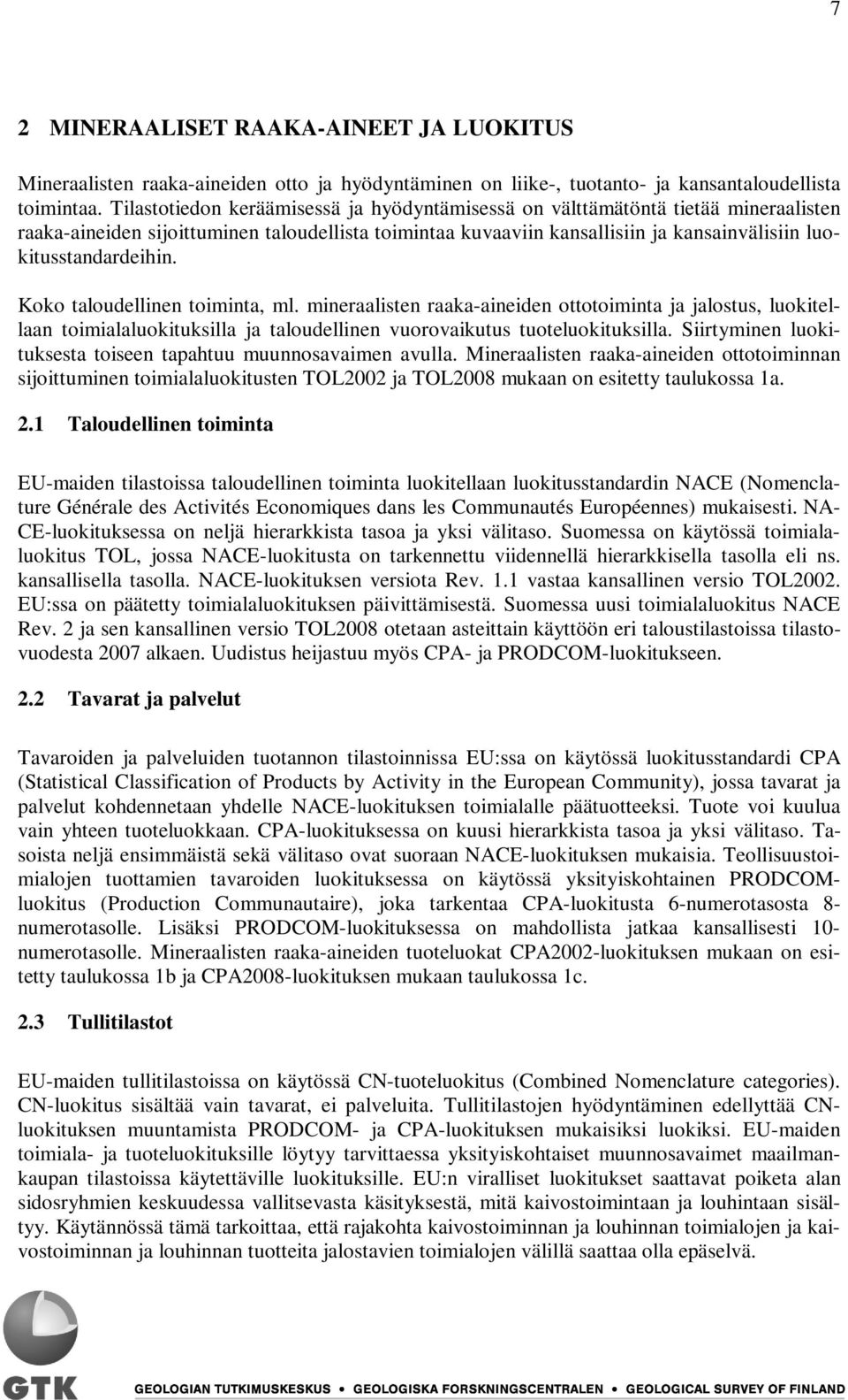 luokitusstandardeihin. Koko taloudellinen toiminta, ml. mineraalisten raaka-aineiden ottotoiminta ja jalostus, luokitellaan toimialaluokituksilla ja taloudellinen vuorovaikutus tuoteluokituksilla.