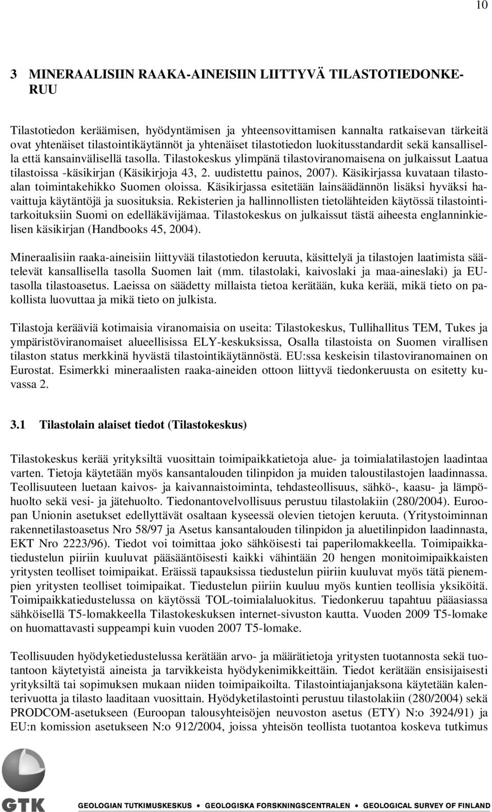 Tilastokeskus ylimpänä tilastoviranomaisena on julkaissut Laatua tilastoissa -käsikirjan (Käsikirjoja 43, 2. uudistettu painos, 2007). Käsikirjassa kuvataan tilastoalan toimintakehikko Suomen oloissa.