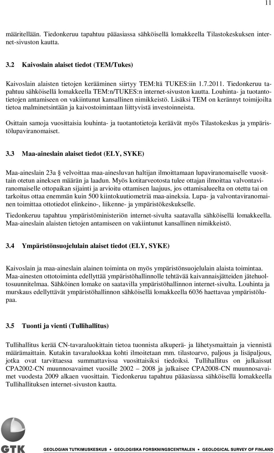 Louhinta- ja tuotantotietojen antamiseen on vakiintunut kansallinen nimikkeistö. Lisäksi TEM on kerännyt toimijoilta tietoa malminetsintään ja kaivostoimintaan liittyvistä investoinneista.