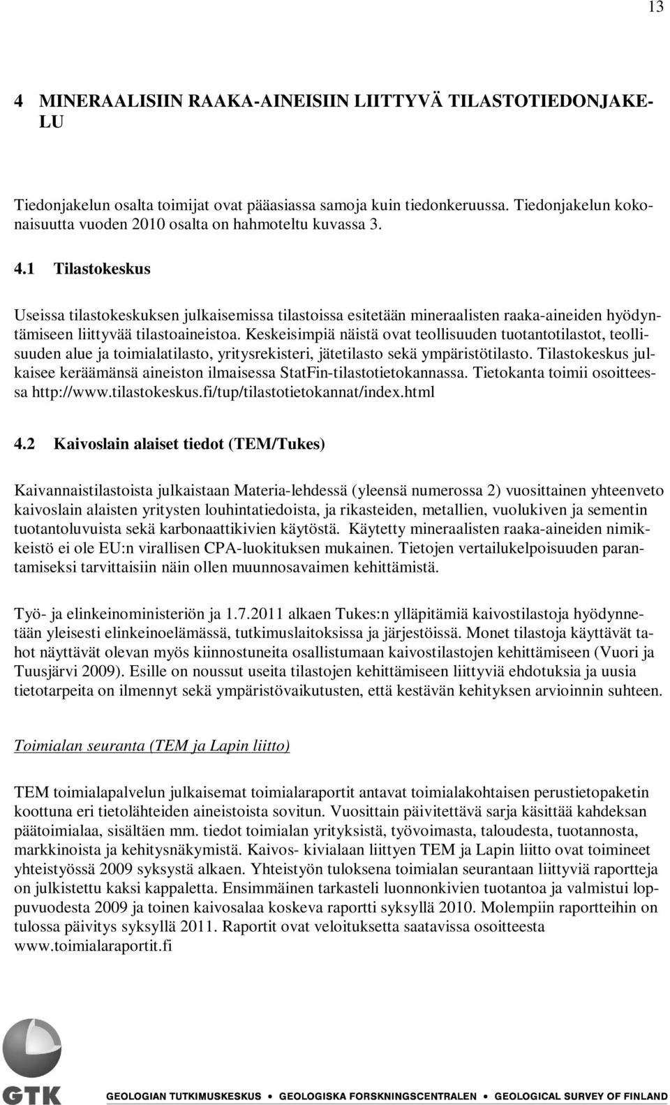 1 Tilastokeskus Useissa tilastokeskuksen julkaisemissa tilastoissa esitetään mineraalisten raaka-aineiden hyödyntämiseen liittyvää tilastoaineistoa.