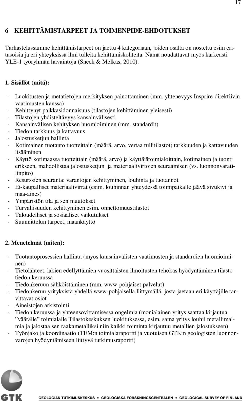 yhtenevyys Insprire-direktiivin vaatimusten kanssa) - Kehittynyt paikkasidonnaisuus (tilastojen kehittäminen yleisesti) - Tilastojen yhdisteltävyys kansainvälisesti - Kansainvälisen kehityksen