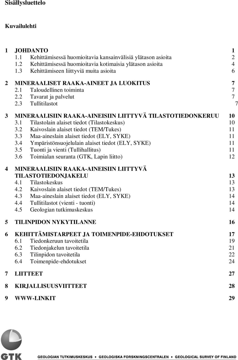 3 Tullitilastot 7 3 MINERAALISIIN RAAKA-AINEISIIN LIITTYVÄ TILASTOTIEDONKERUU 10 3.1 Tilastolain alaiset tiedot (Tilastokeskus) 10 3.2 Kaivoslain alaiset tiedot (TEM/Tukes) 11 3.