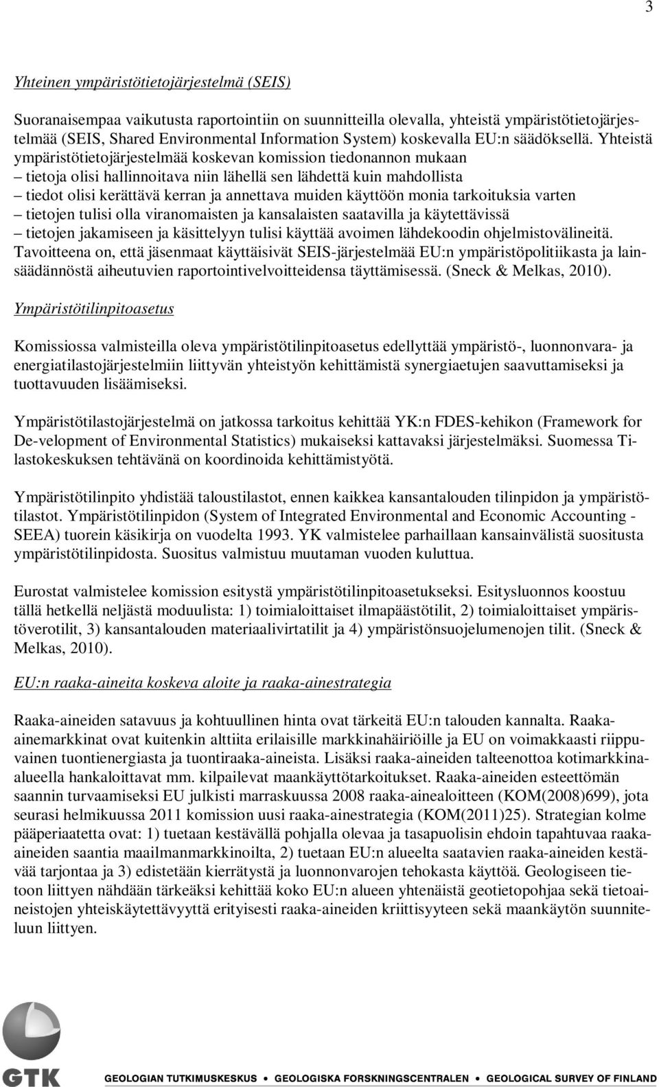 Yhteistä ympäristötietojärjestelmää koskevan komission tiedonannon mukaan tietoja olisi hallinnoitava niin lähellä sen lähdettä kuin mahdollista tiedot olisi kerättävä kerran ja annettava muiden