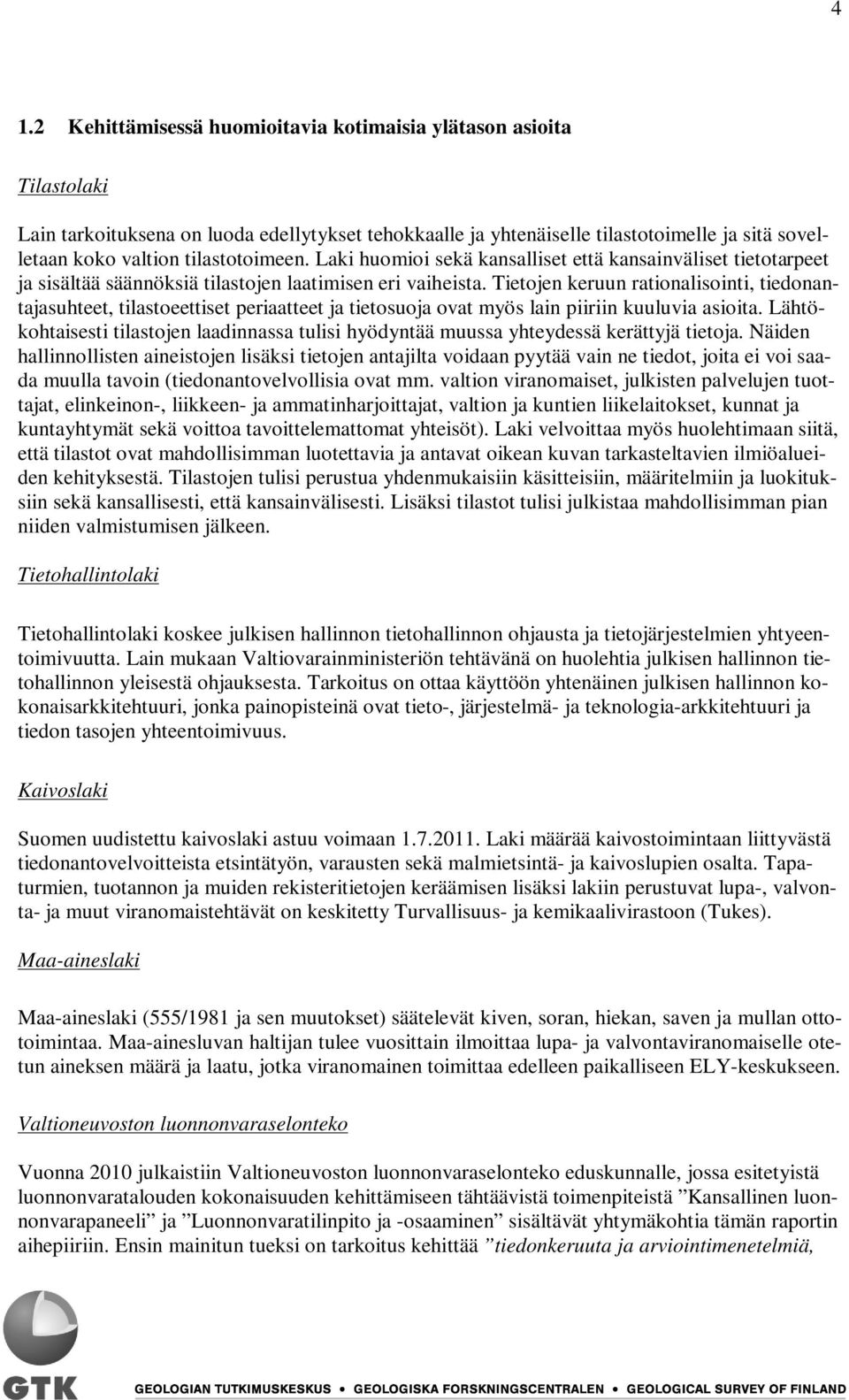 Tietojen keruun rationalisointi, tiedonantajasuhteet, tilastoeettiset periaatteet ja tietosuoja ovat myös lain piiriin kuuluvia asioita.