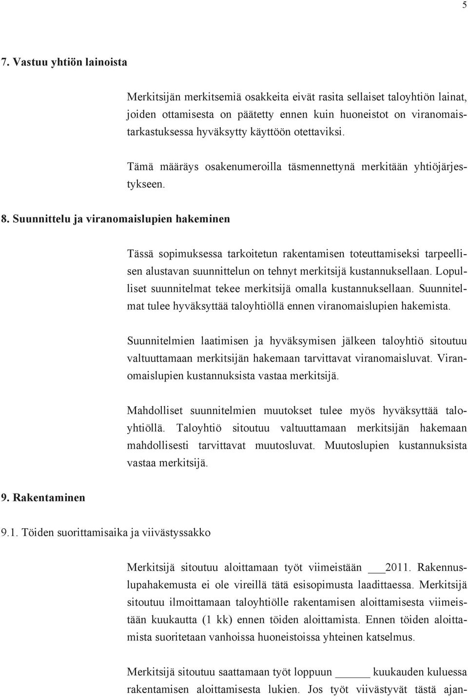 Suunnittelu ja viranomaislupien hakeminen Tässä sopimuksessa tarkoitetun rakentamisen toteuttamiseksi tarpeellisen alustavan suunnittelun on tehnyt merkitsijä kustannuksellaan.