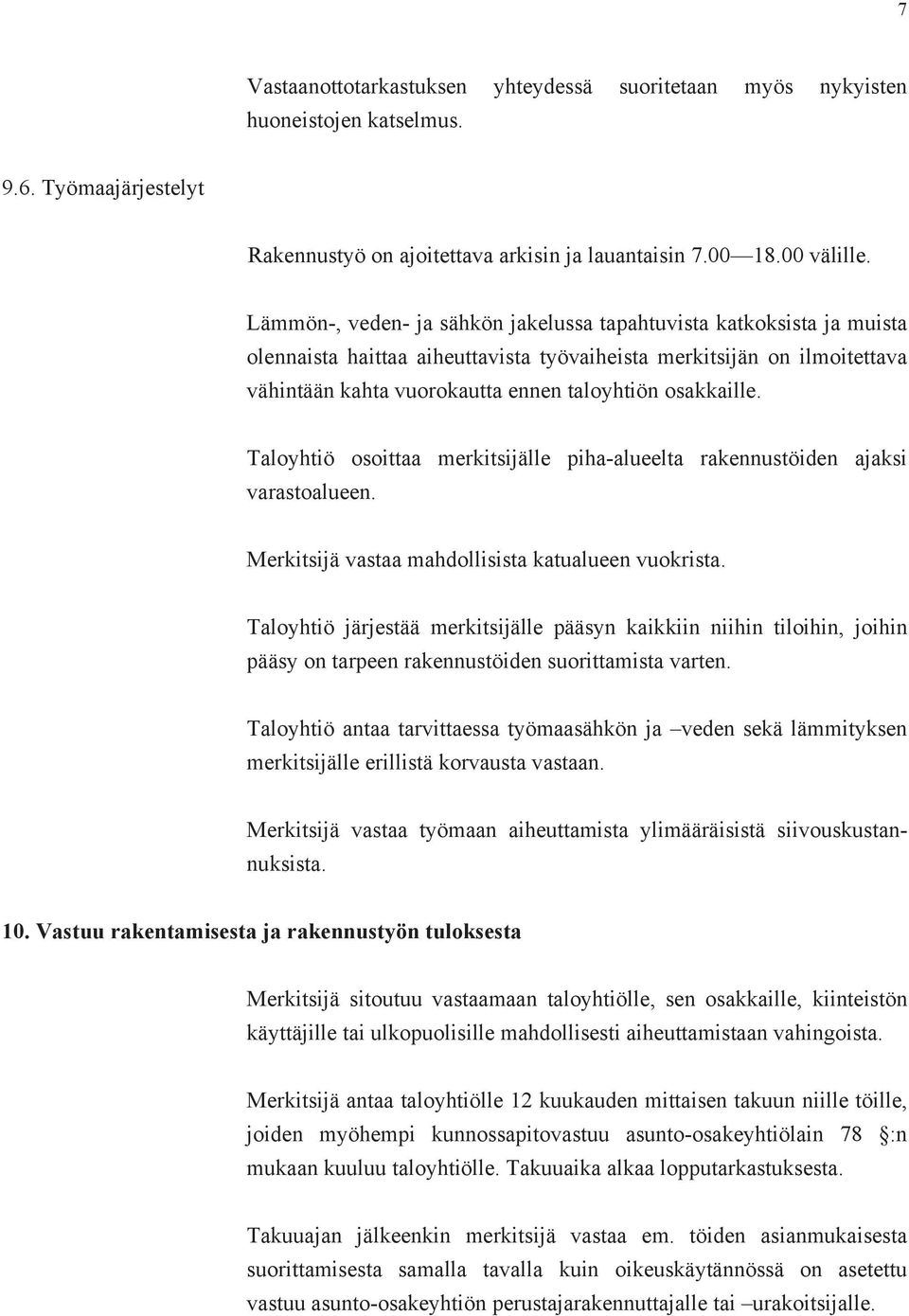 osakkaille. Taloyhtiö osoittaa merkitsijälle piha-alueelta rakennustöiden ajaksi varastoalueen. Merkitsijä vastaa mahdollisista katualueen vuokrista.