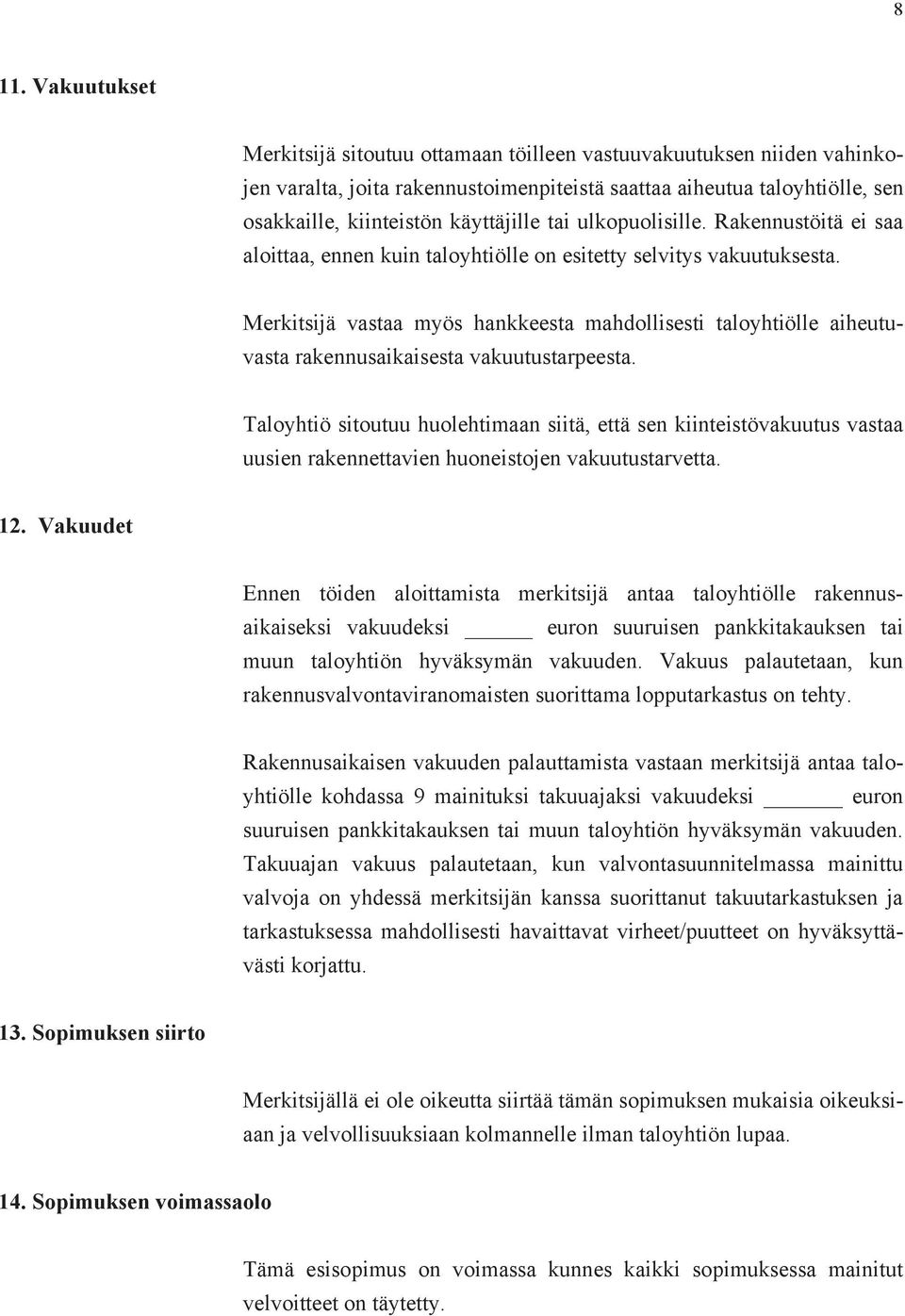 Merkitsijä vastaa myös hankkeesta mahdollisesti taloyhtiölle aiheutuvasta rakennusaikaisesta vakuutustarpeesta.