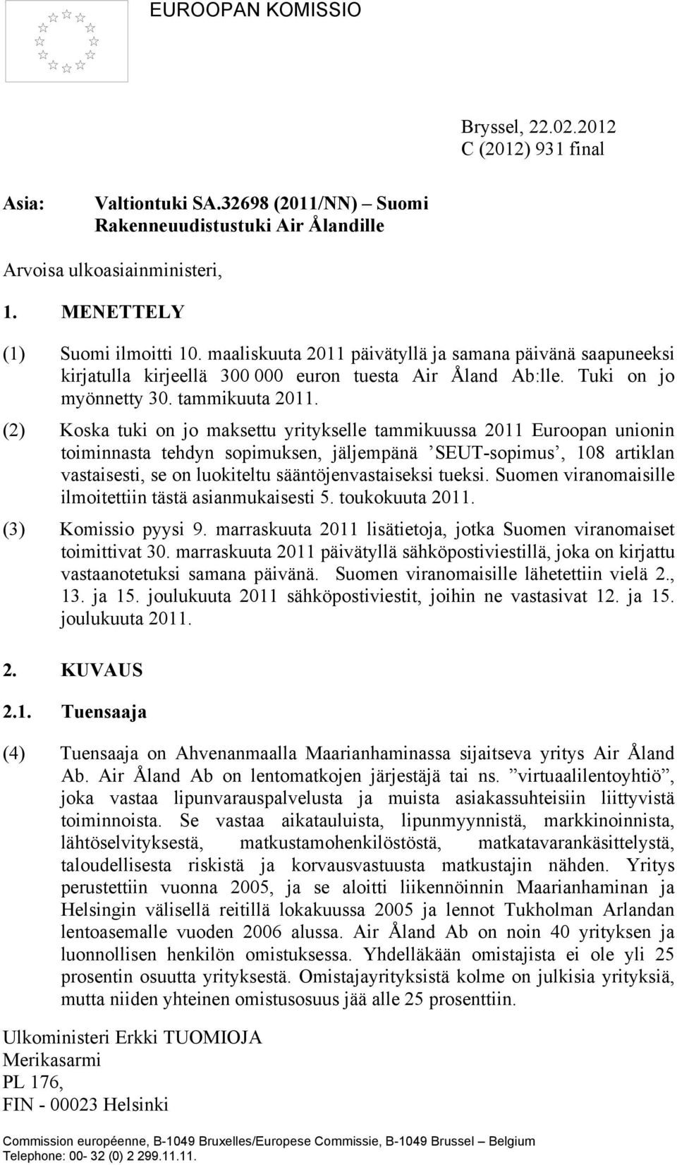 (2) Koska tuki on jo maksettu yritykselle tammikuussa 2011 Euroopan unionin toiminnasta tehdyn sopimuksen, jäljempänä SEUT-sopimus, 108 artiklan vastaisesti, se on luokiteltu sääntöjenvastaiseksi