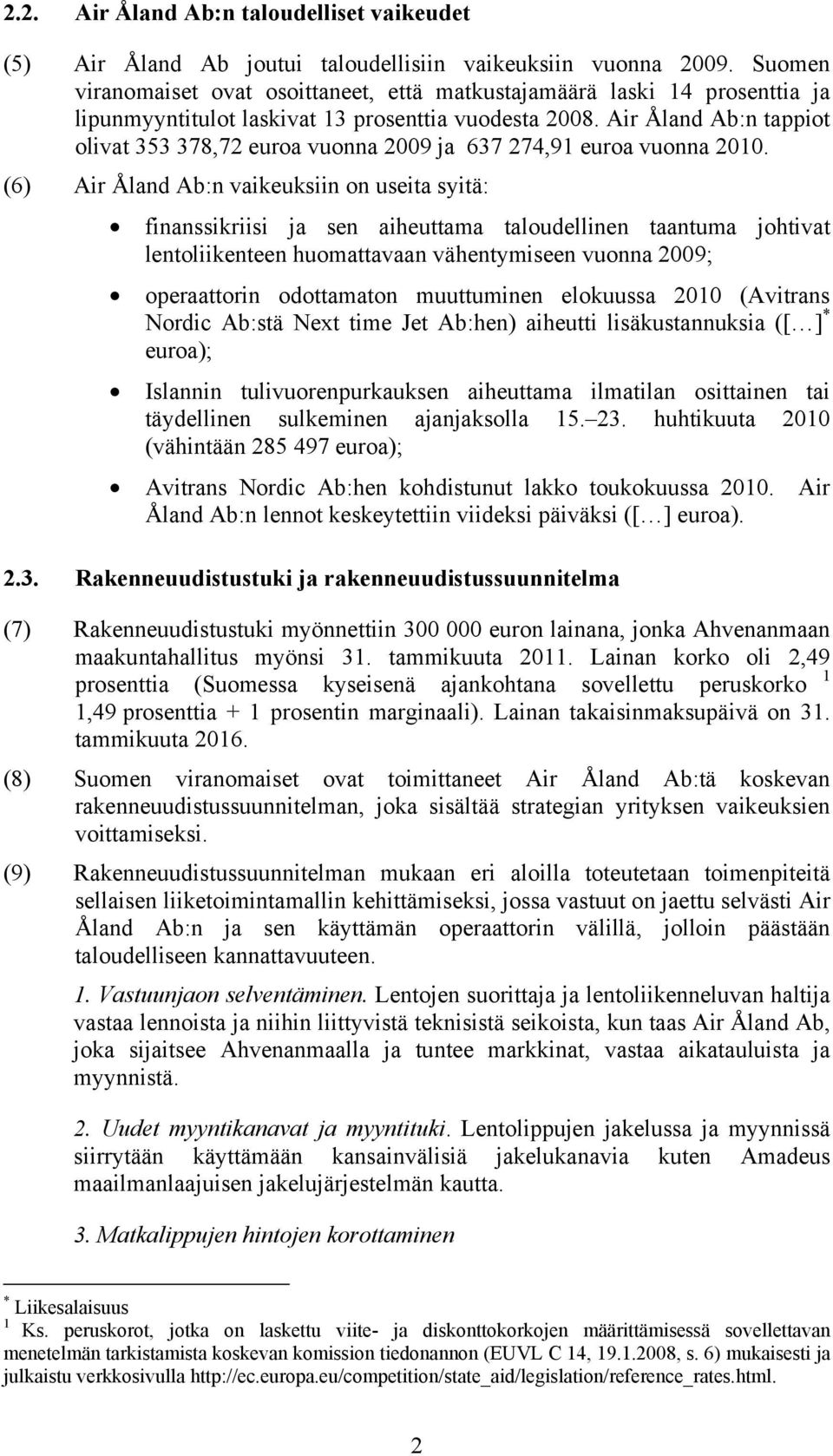 Air Åland Ab:n tappiot olivat 353 378,72 euroa vuonna 2009 ja 637 274,91 euroa vuonna 2010.